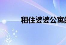  租住婆婆公寓的利弊 究竟有哪些 