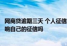 网商贷逾期三天 个人征信会有污点吗? 网商贷逾期三天 会影响自己的征信吗