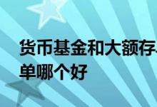 货币基金和大额存单区别 货币基金和大额存单哪个好