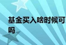 基金买入啥时候可以撤销 基金买入可以撤销吗