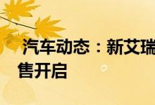  汽车动态：新艾瑞泽5将携电动版9月上市预售开启 