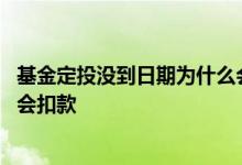 基金定投没到日期为什么会被扣款 基金定投没到日期为什么会扣款