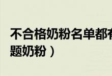 不合格奶粉名单都有哪些（哪些牌子曾出现问题奶粉）