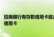 招商银行有存款信用卡能办下来嘛 招商银行存款多少可以办信用卡