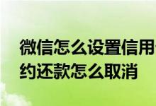 微信怎么设置信用卡预约还款 微信信用卡预约还款怎么取消