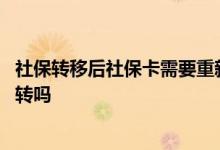 社保转移后社保卡需要重新办吗 社保转移医保卡的钱会一起转吗 