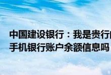 中国建设银行：我是贵行的手机银行客户可以通过短信查询手机银行账户余额信息吗？
