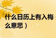 什么日历上有入梅（日历上的入梅和出梅是什么意思）