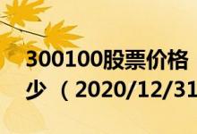 300100股票价格（300100股票价格今天多少 （2020/12/31））
