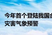 今年首个登陆我国台风或将生成广西发布山洪灾害气象预警