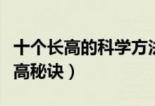 十个长高的科学方法（怎样长高最快最有效长高秘诀）