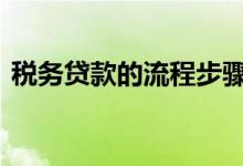 税务贷款的流程步骤 税务贷款需要什么资料