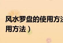 风水罗盘的使用方法图解教程（风水罗盘的使用方法）