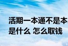 活期一本通不是本人可以取钱吗 活期一本通是什么 怎么取钱