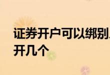 证券开户可以绑别人银行卡吗 证券开户可以开几个