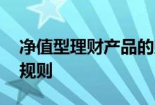 净值型理财产品的赎回规则 净值型理财赎回规则