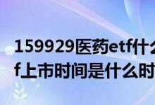 159929医药etf什么时候上市交易 159870etf上市时间是什么时候 