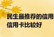 民生最推荐的信用卡 爱购物的人用民生哪种信用卡比较好