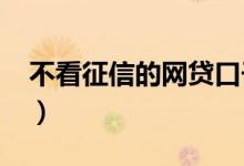 不看征信的网贷口子2022（不看征信的网贷）