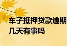 车子抵押贷款逾期怎么办 车子抵押贷款逾期几天有事吗