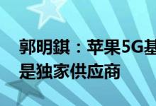 郭明錤：苹果5G基带芯片研发失败高通仍将是独家供应商