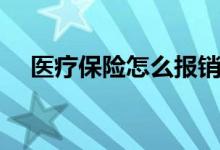 医疗保险怎么报销 医保报销规则有哪些 