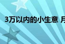 3万以内的小生意 月入三万的小生意有哪些