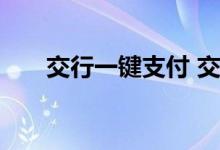 交行一键支付 交行一键支付怎么开通