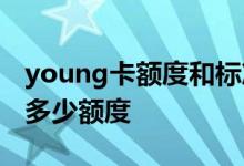 young卡额度和标准金卡 young卡首卡一般多少额度