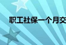 职工社保一个月交多少钱 包括哪些保险 