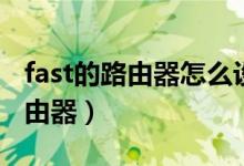 fast的路由器怎么设置账号和密码（fast的路由器）