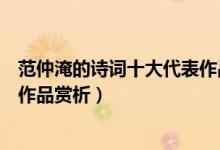 范仲淹的诗词十大代表作品（范仲淹最著名的诗词范仲淹的作品赏析）