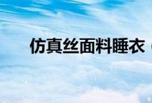 仿真丝面料睡衣（仿真丝面料的危害）