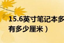 15.6英寸笔记本多少厘米（15.4英寸笔记本有多少厘米）