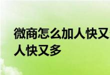 微商怎么加人快又多十二种技巧 微商怎么加人快又多