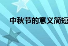 中秋节的意义简短一点（中秋节的意义）