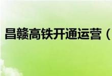 昌赣高铁开通运营（全线设计时速350公里）