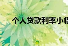 个人贷款利率小幅上涨仍低于去年同期
