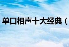 单口相声十大经典（最精彩的单口相声盘点）