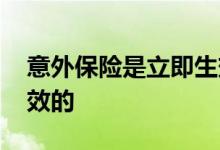 意外保险是立即生效吗 意外险有没有立即生效的