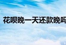 花呗晚一天还款晚吗 花呗晚一天还款可以吗