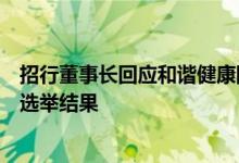 招行董事长回应和谐健康险临时提名：充分尊重股东大会的选举结果