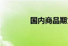 国内商品期货夜盘多数上涨