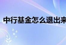 中行基金怎么退出来 中行基金怎么撤销买入