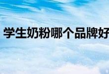 学生奶粉哪个品牌好（不妨试试这几个牌子）