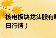 核电板块龙头股有哪些（4月22日核电股价今日行情）