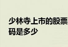 少林寺上市的股票是什么 少林寺上市股票代码是多少 