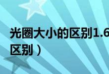光圈大小的区别1.6和2.0哪个好（光圈大小的区别）