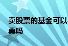 卖股票的基金可以买吗 基金卖出到账能买股票吗