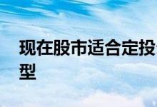 现在股市适合定投么 定投买股票型还是混合型